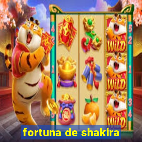 fortuna de shakira